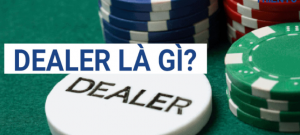 Dealer là gì? Bạn đã chắc chắn hiểu hết các ngữ nghĩa về Dealer?